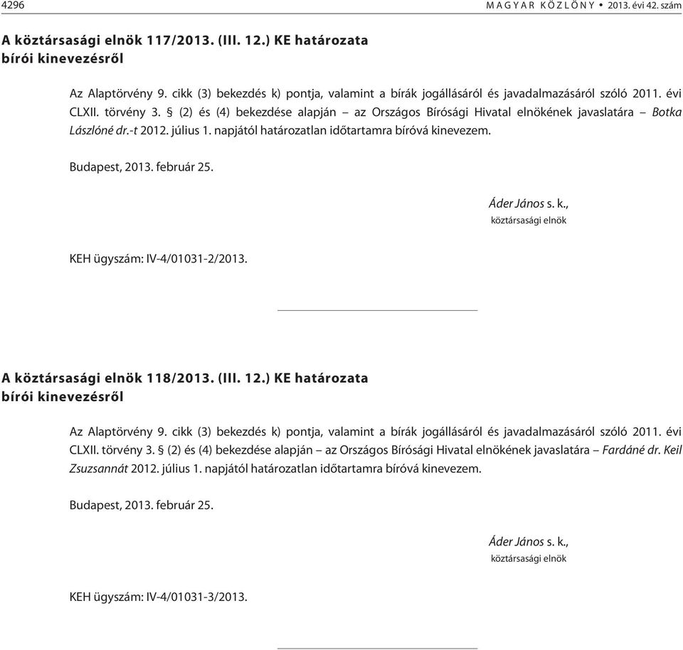 napjától határozatlan idõtartamra bíróvá kinevezem. KEH ügyszám: IV-4/01031-2/2013. A 118/2013. (III. 12.) KE határozata CLXII. törvény 3.