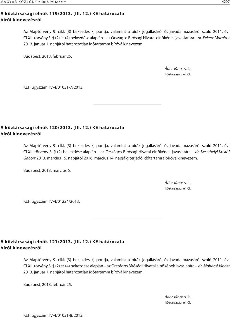 (2) bekezdése alapján az Országos Bírósági Hivatal elnökének javaslatára dr. Keszthelyi Kristóf Gábort 2013. március 15. napjától 2016. március 14. napjáig terjedõ idõtartamra bíróvá kinevezem.