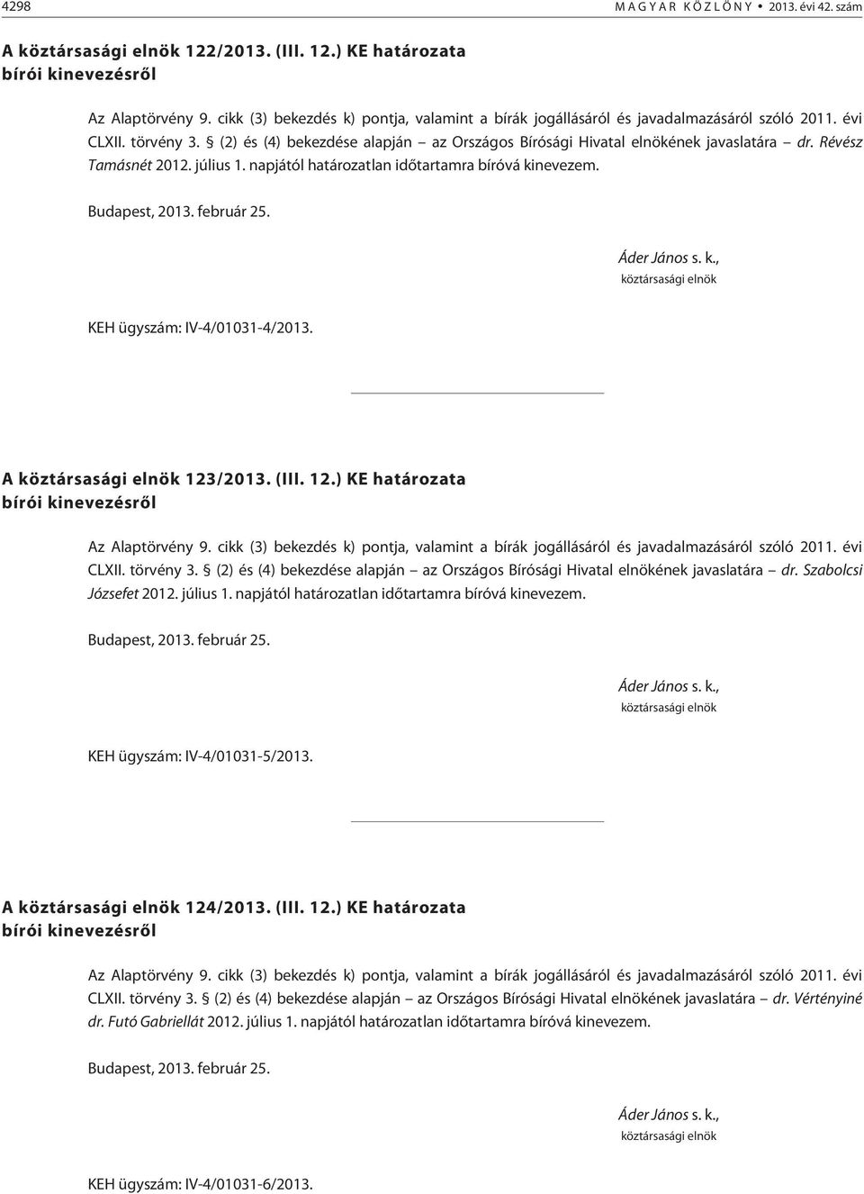 (2) és (4) bekezdése alapján az Országos Bírósági Hivatal elnökének javaslatára dr. Szabolcsi Józsefet 2012. július 1. napjától határozatlan idõtartamra bíróvá kinevezem.