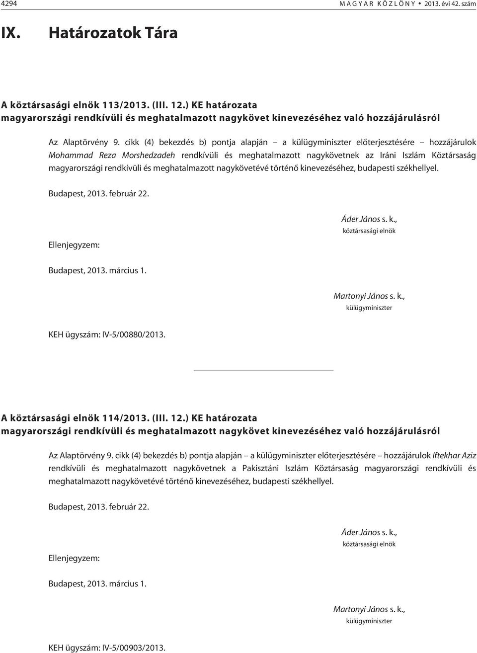 cikk (4) bekezdés b) pontja alapján a külügyminiszter elõterjesztésére hozzájárulok Mohammad Reza Morshedzadeh rendkívüli és meghatalmazott nagykövetnek az Iráni Iszlám Köztársaság magyarországi