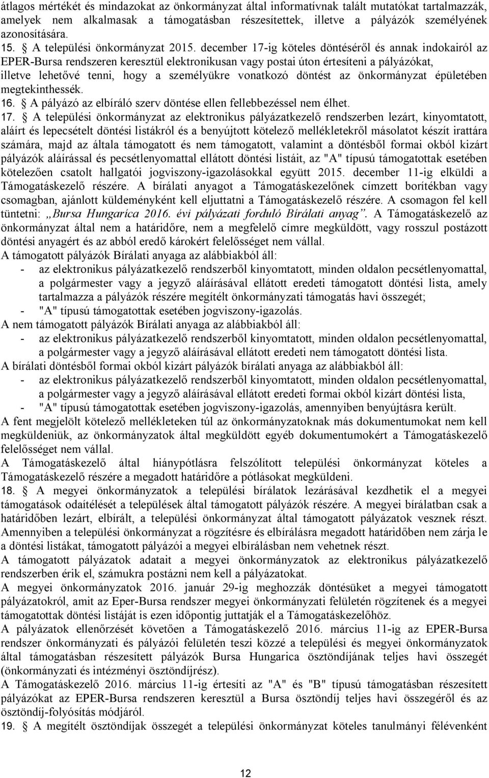 december 17-ig köteles döntéséről és annak indokairól az EPER-Bursa rendszeren keresztül elektronikusan vagy postai úton értesíteni a pályázókat, illetve lehetővé tenni, hogy a személyükre vonatkozó