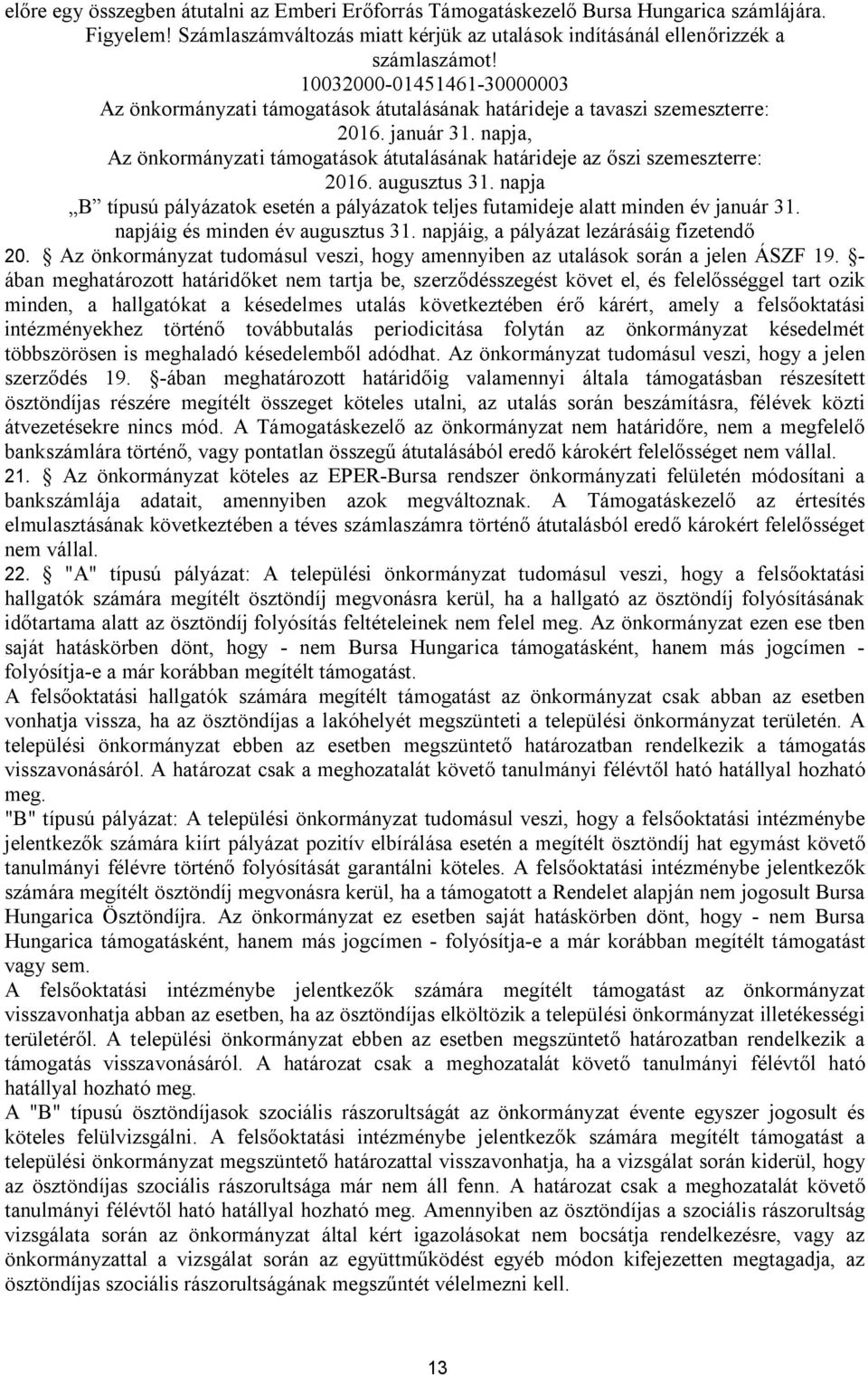 napja, Az önkormányzati támogatások átutalásának határideje az őszi szemeszterre: 2016. augusztus 31. napja B típusú pályázatok esetén a pályázatok teljes futamideje alatt minden év január 31.