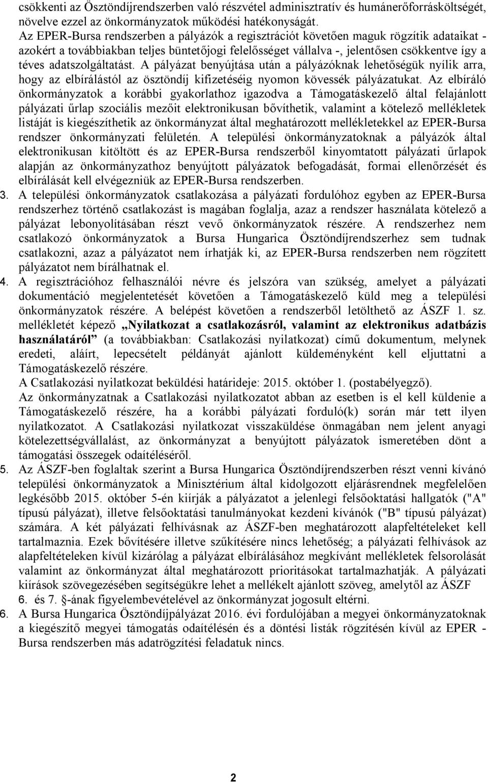 adatszolgáltatást. A pályázat benyújtása után a pályázóknak lehetőségük nyílik arra, hogy az elbírálástól az ösztöndíj kifizetéséig nyomon kövessék pályázatukat.