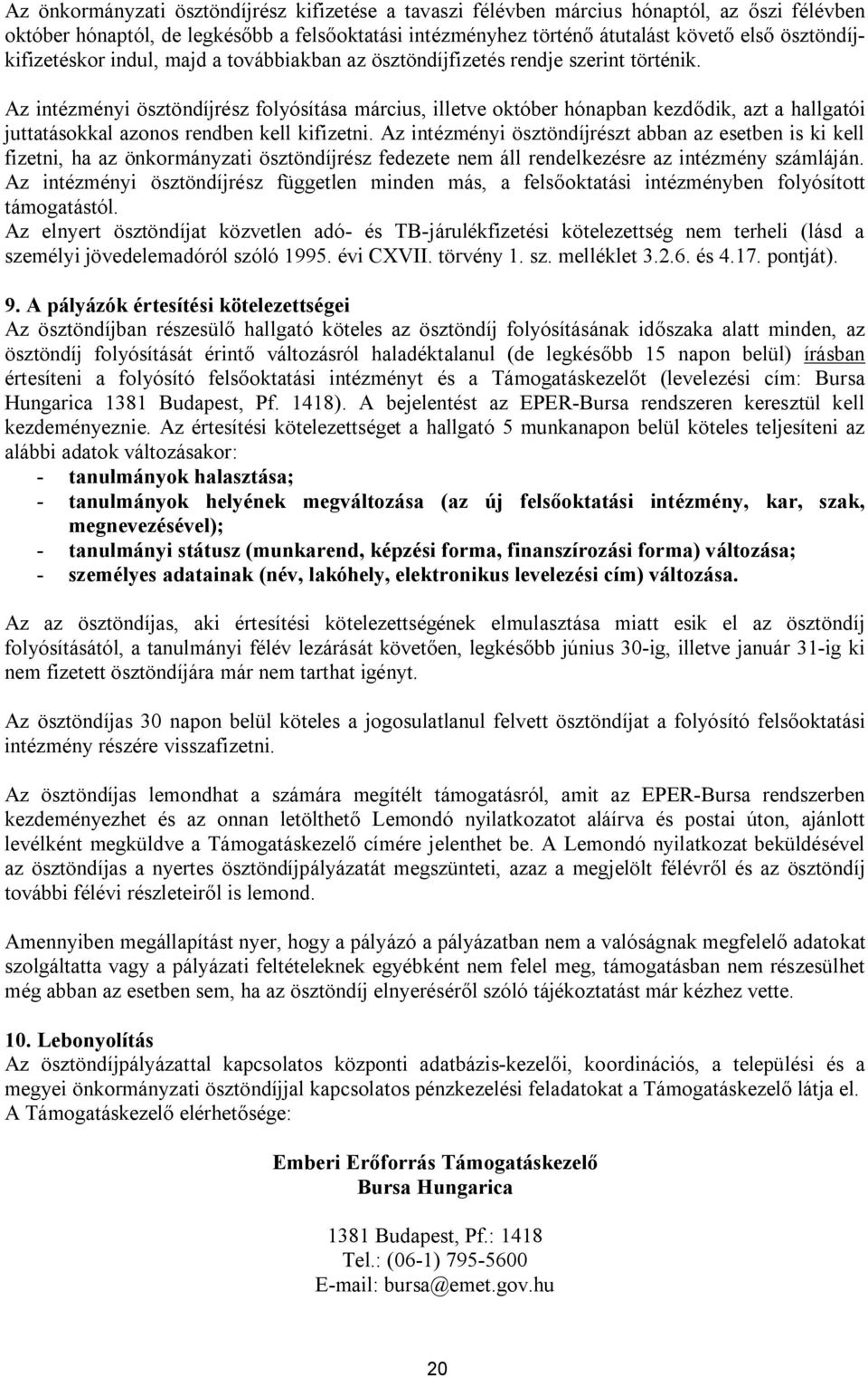 Az intézményi ösztöndíjrész folyósítása március, illetve október hónapban kezdődik, azt a hallgatói juttatásokkal azonos rendben kell kifizetni.