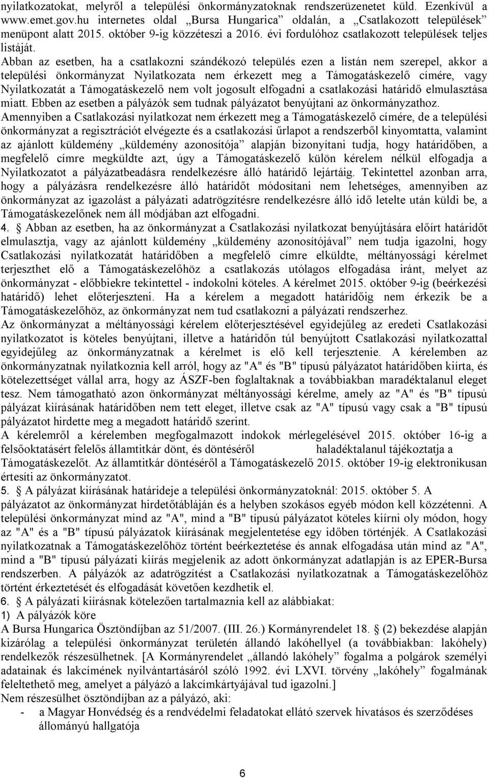 Abban az esetben, ha a csatlakozni szándékozó település ezen a listán nem szerepel, akkor a települési önkormányzat Nyilatkozata nem érkezett meg a Támogatáskezelő címére, vagy Nyilatkozatát a