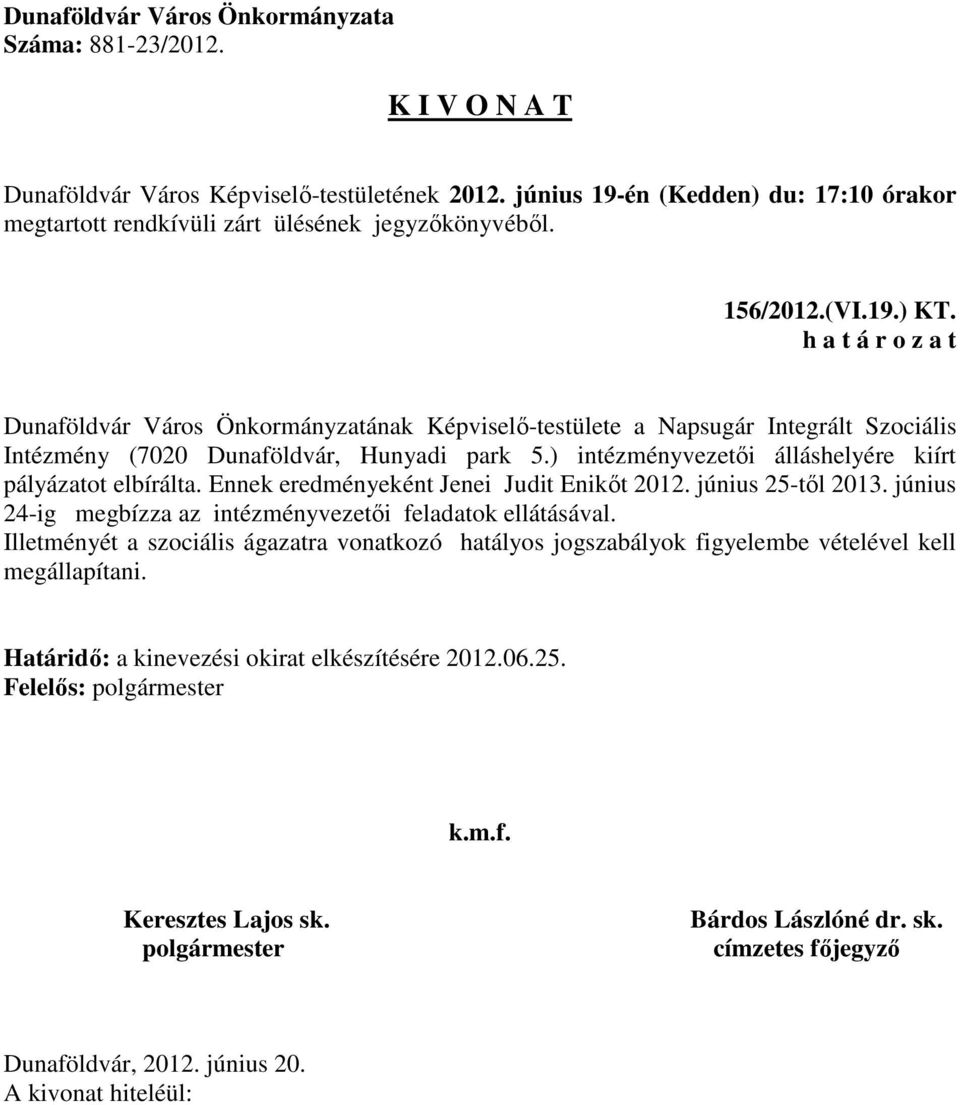 ) intézményvezetői álláshelyére kiírt pályázatot elbírálta. Ennek eredményeként Jenei Judit Enikőt 2012. június 25-től 2013.