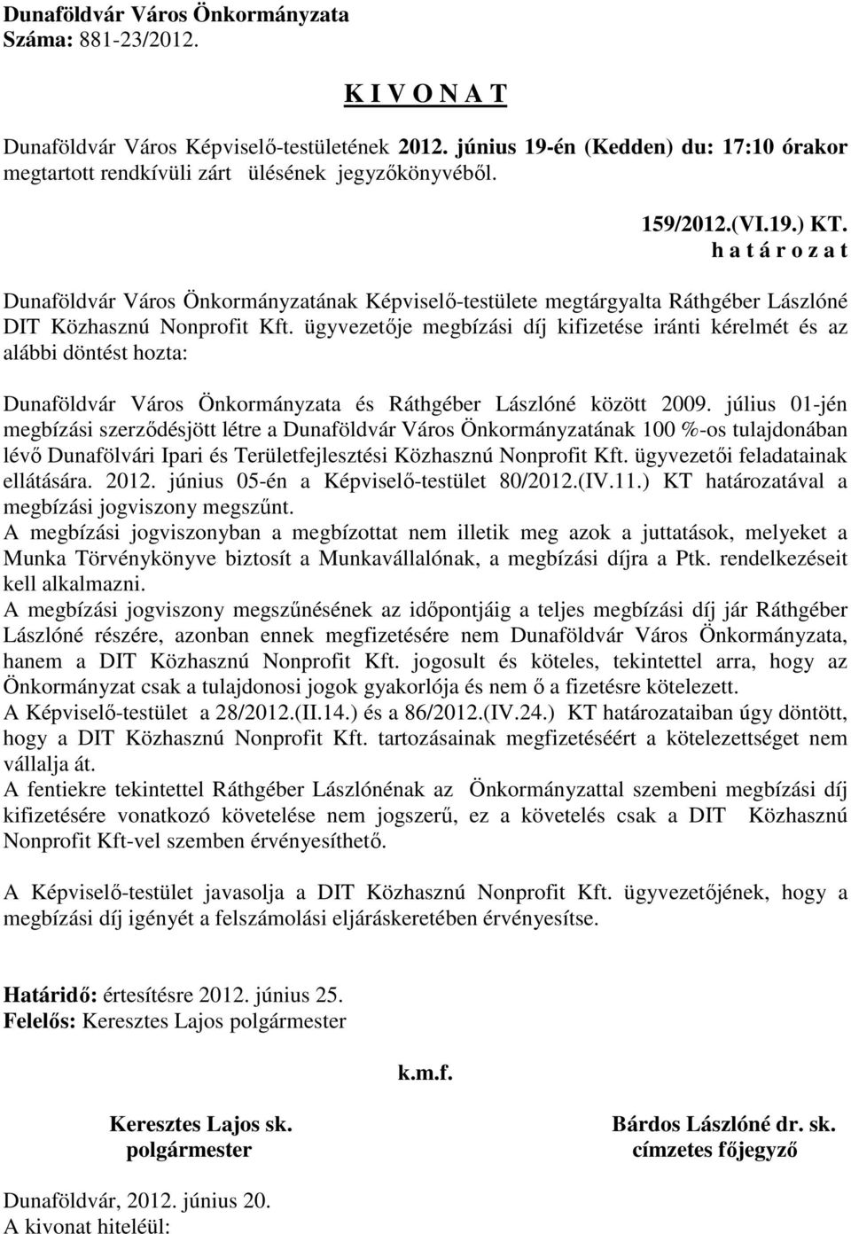 ügyvezetője megbízási díj kifizetése iránti kérelmét és az alábbi döntést hozta: Dunaföldvár Város Önkormányzata és Ráthgéber Lászlóné között 2009.