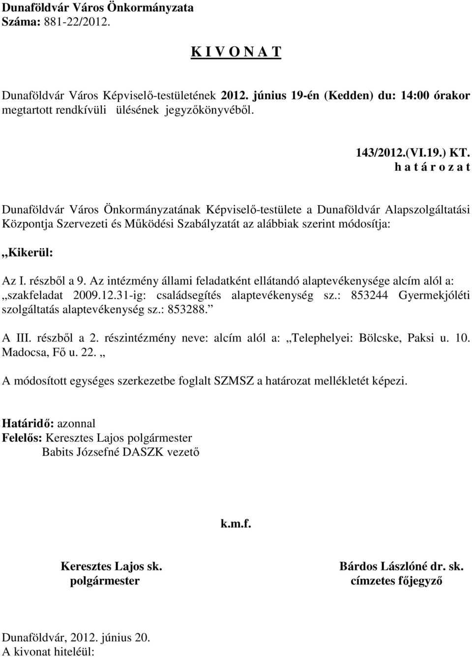 Kikerül: Az I. részből a 9. Az intézmény állami feladatként ellátandó alaptevékenysége alcím alól a: szakfeladat 2009.12.31-ig: családsegítés alaptevékenység sz.