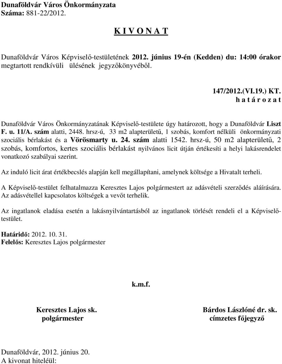 hrsz-ú, 50 m2 alapterületű, 2 szobás, komfortos, kertes szociális bérlakást nyilvános licit útján értékesíti a helyi lakásrendelet vonatkozó szabályai szerint.