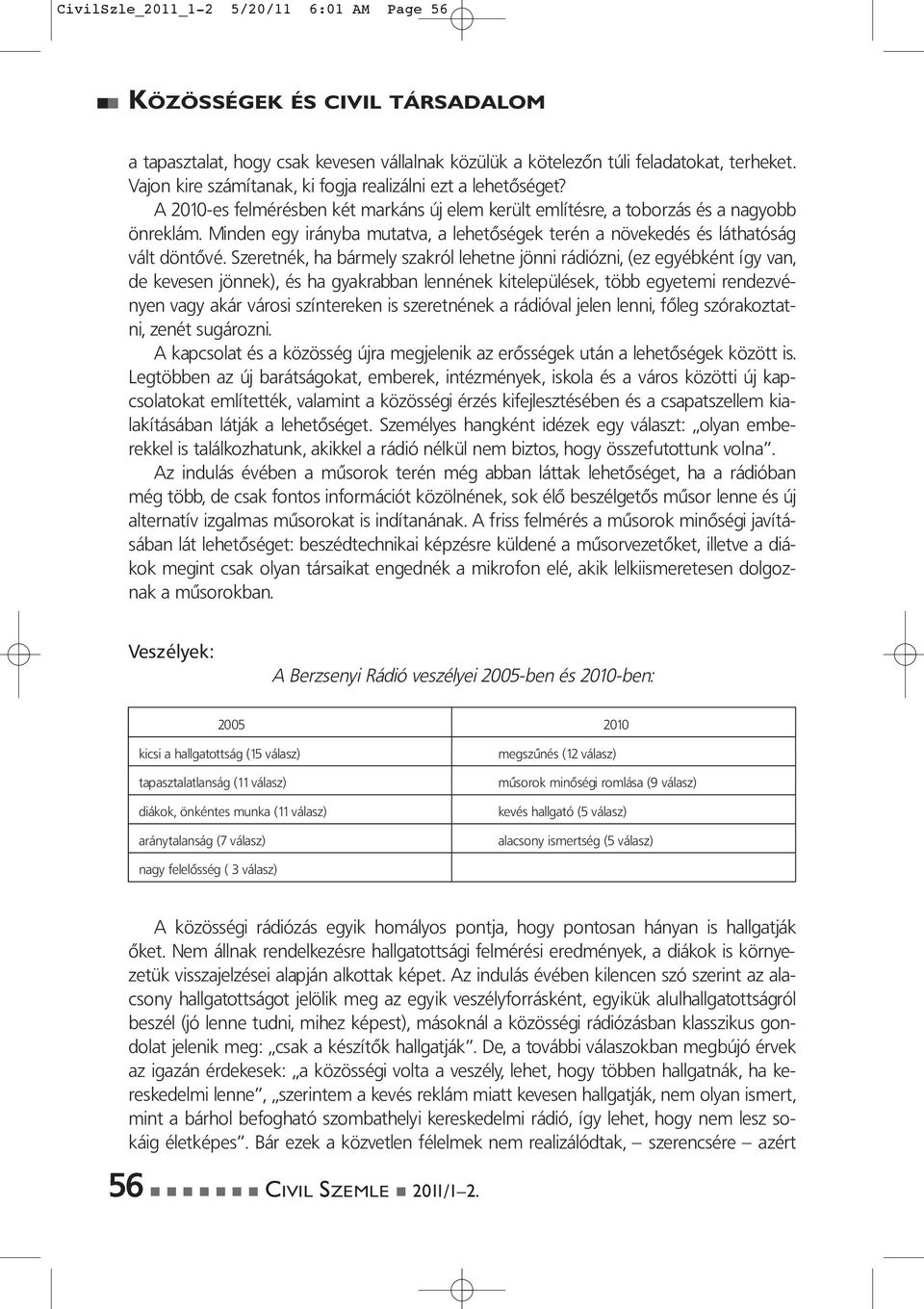 Szeretnék, ha bármely szakról lehetne jönni rádiózni, (ez egyébként így van, de kevesen jönnek), és ha gyakrabban lennének kitelepülések, több egyetemi rendezvényen vagy akár városi színtereken is