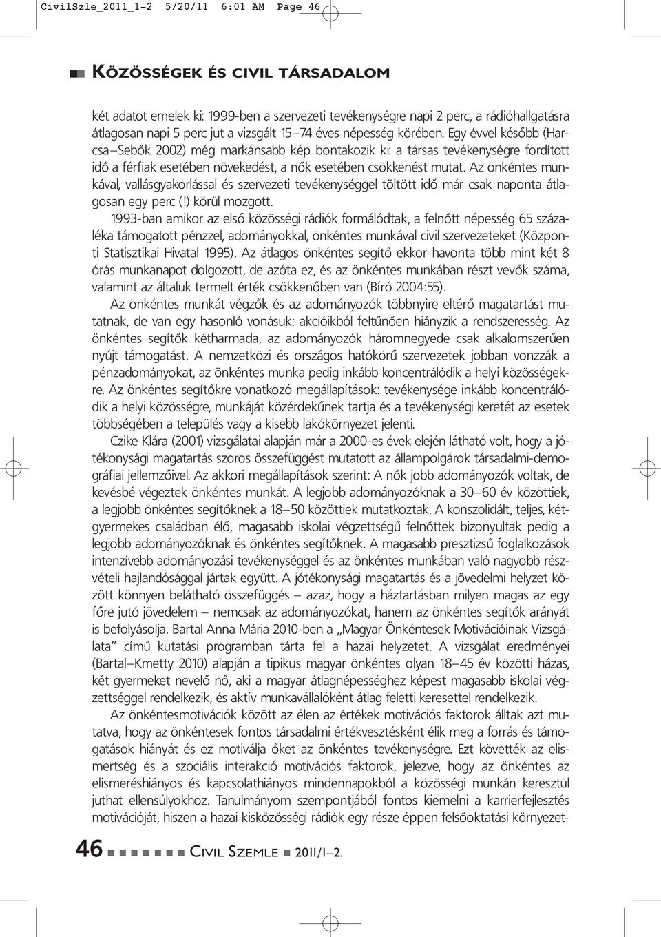 Az önkéntes munkával, vallásgyakorlással és szervezeti tevékenységgel töltött idő már csak naponta átlagosan egy perc (!) körül mozgott.