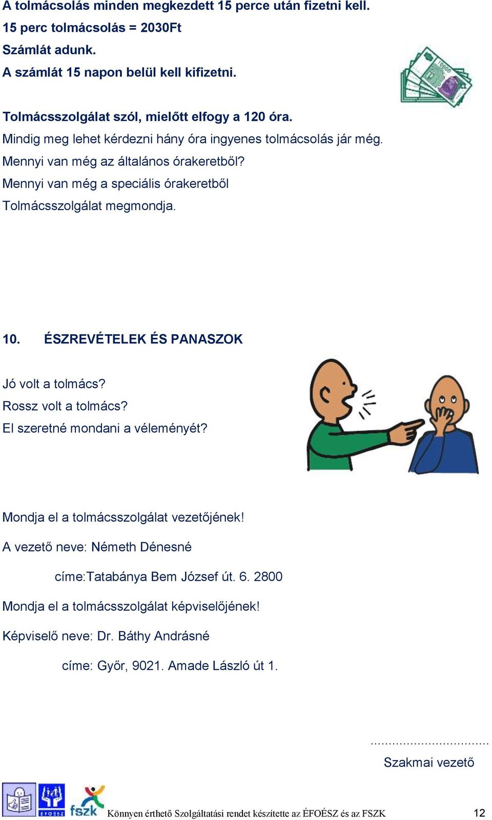 ÉSZREVÉTELEK ÉS PANASZOK Jó volt a tolmács? Rossz volt a tolmács? El szeretné mondani a véleményét? Mondja el a tolmácsszolgálat vezetőjének!