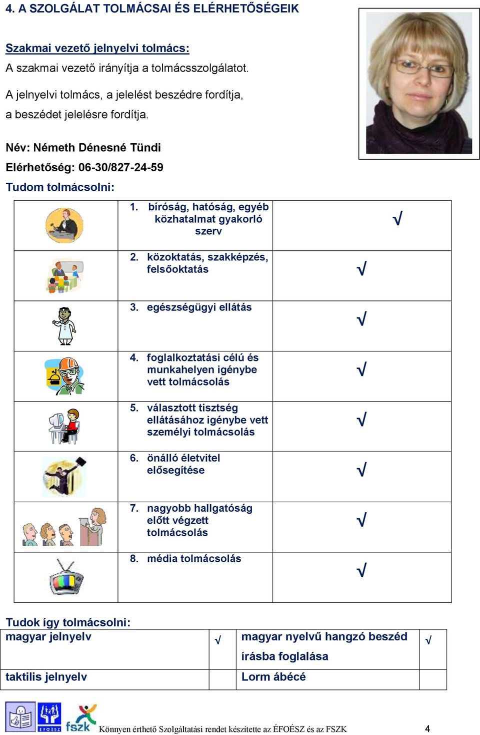 bíróság, hatóság, egyéb közhatalmat gyakorló szerv Fénykép helye 2. közoktatás, szakképzés, felsőoktatás 3. egészségügyi ellátás 4. foglalkoztatási célú és munkahelyen igénybe vett tolmácsolás 5.