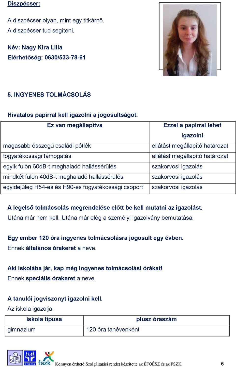 fogyatékossági csoport Fénykép helye Ezzel a papírral lehet igazolni ellátást megállapító határozat ellátást megállapító határozat szakorvosi igazolás szakorvosi igazolás szakorvosi igazolás A