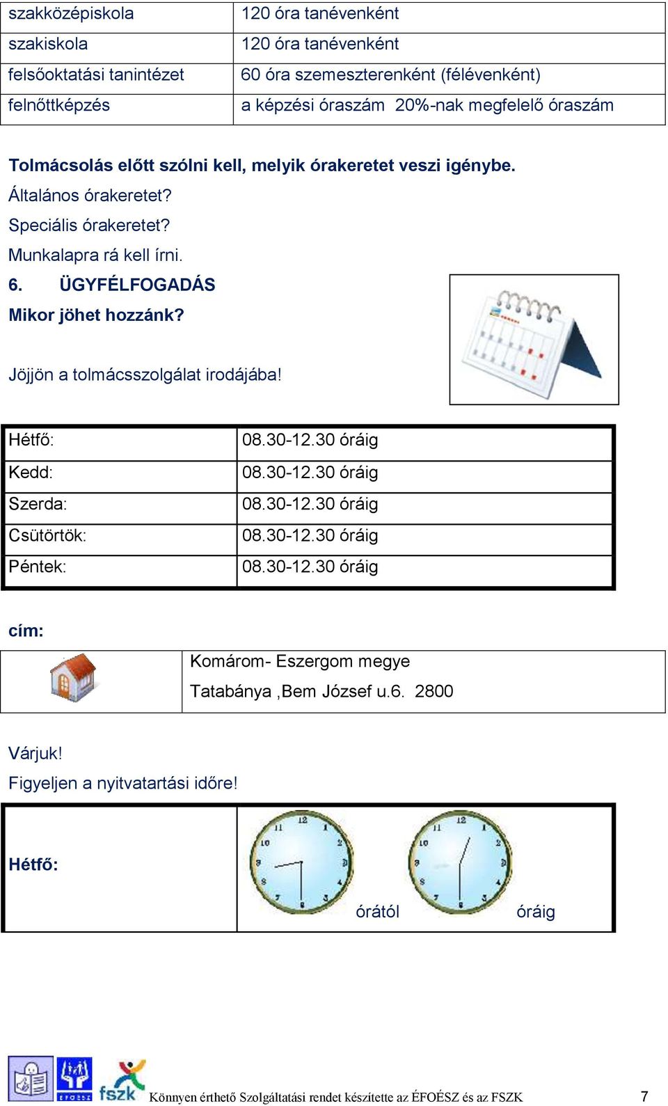 Jöjjön a tolmácsszolgálat irodájába! Hétfő: Kedd: Szerda: Csütörtök: Péntek: 08.30-12.30 óráig 08.30-12.30 óráig 08.30-12.30 óráig 08.30-12.30 óráig 08.30-12.30 óráig cím: Komárom- Eszergom megye Tatabánya,Bem József u.