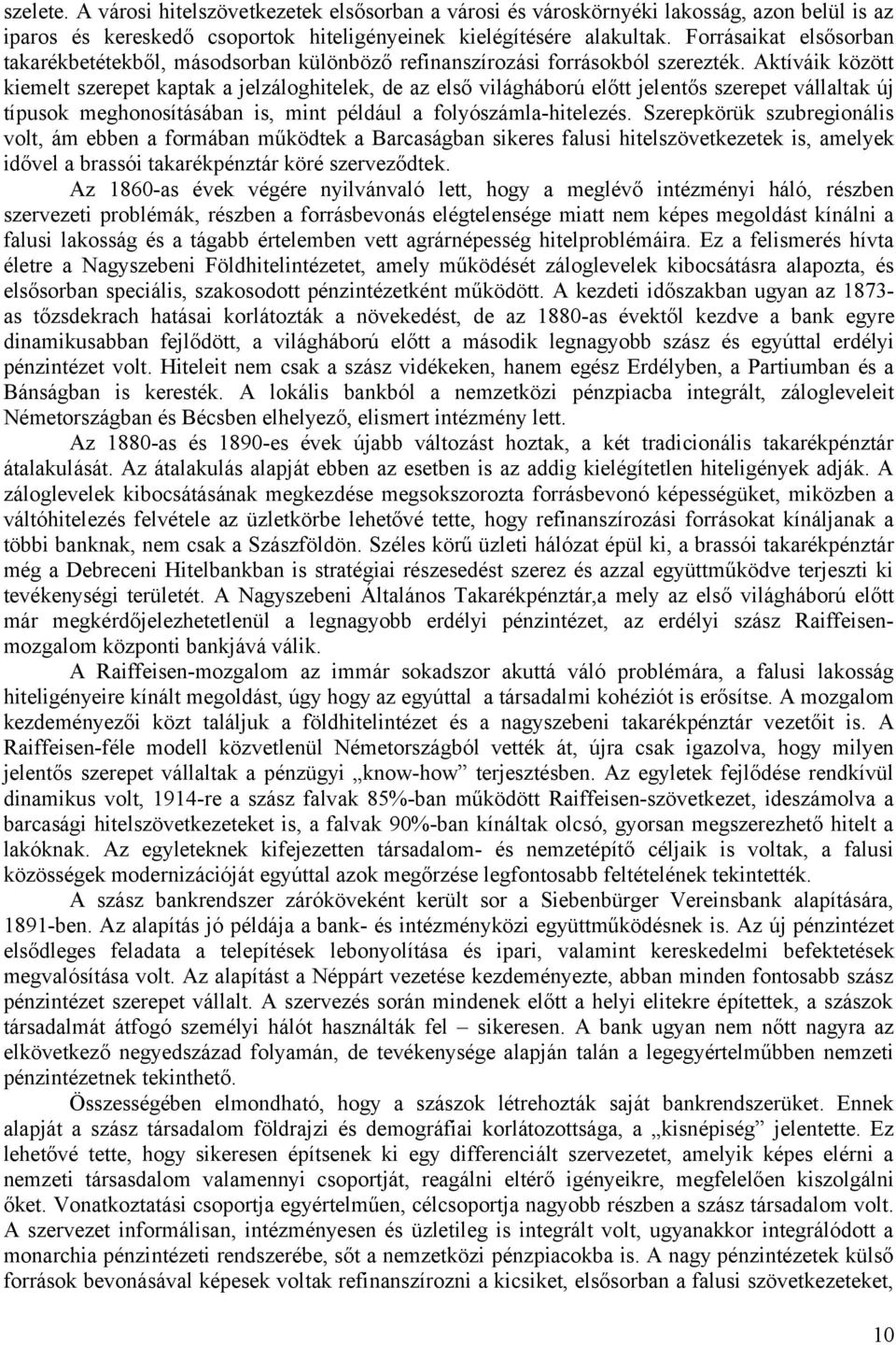 Aktíváik között kiemelt szerepet kaptak a jelzáloghitelek, de az első világháború előtt jelentős szerepet vállaltak új típusok meghonosításában is, mint például a folyószámla-hitelezés.