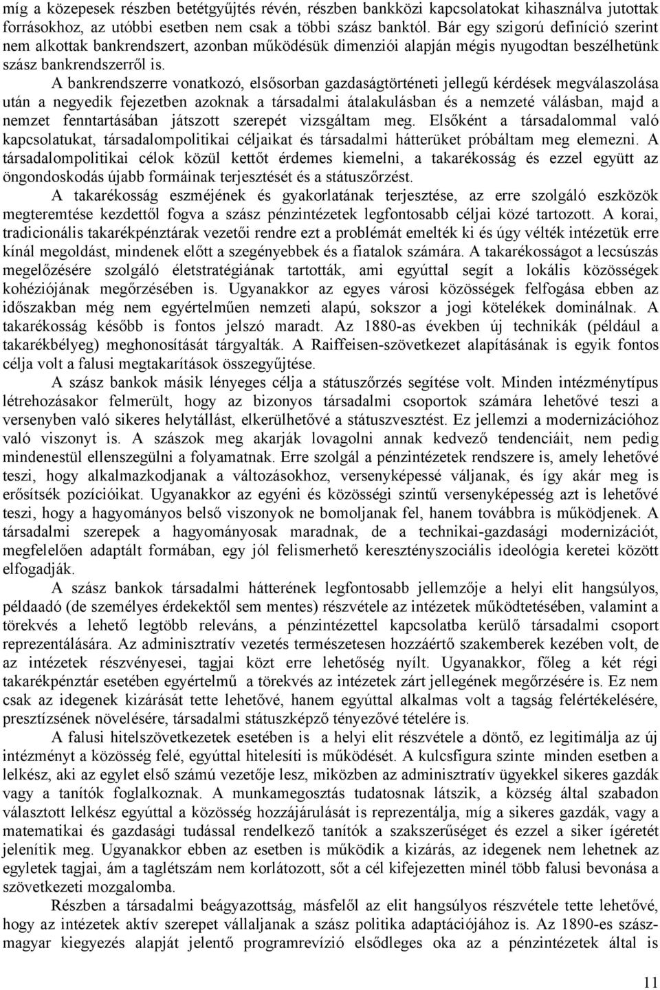 A bankrendszerre vonatkozó, elsősorban gazdaságtörténeti jellegű kérdések megválaszolása után a negyedik fejezetben azoknak a társadalmi átalakulásban és a nemzeté válásban, majd a nemzet