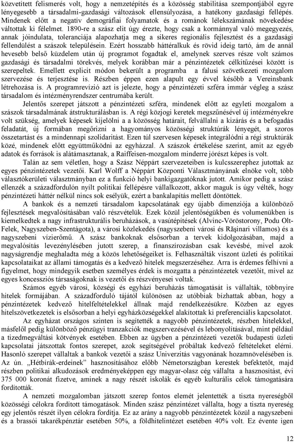 1890-re a szász elit úgy érezte, hogy csak a kormánnyal való megegyezés, annak jóindulata, toleranciája alapozhatja meg a sikeres regionális fejlesztést és a gazdasági fellendülést a szászok