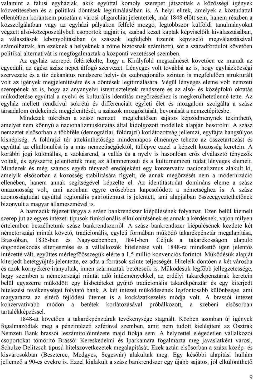 legtöbbször külföldi tanulmányokat végzett alsó-középosztálybeli csoportok tagjait is, szabad kezet kaptak képviselőik kiválasztásában, a választások lebonyolításában (a szászok legfeljebb tizenöt