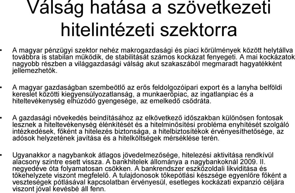 A magyar gazdaságban szembeötlő az erős feldolgozóipari export és a lanyha belföldi kereslet közötti kiegyensúlyozatlanság, a munkaerőpiac, az ingatlanpiac és a hiteltevékenység elhúzódó gyengesége,