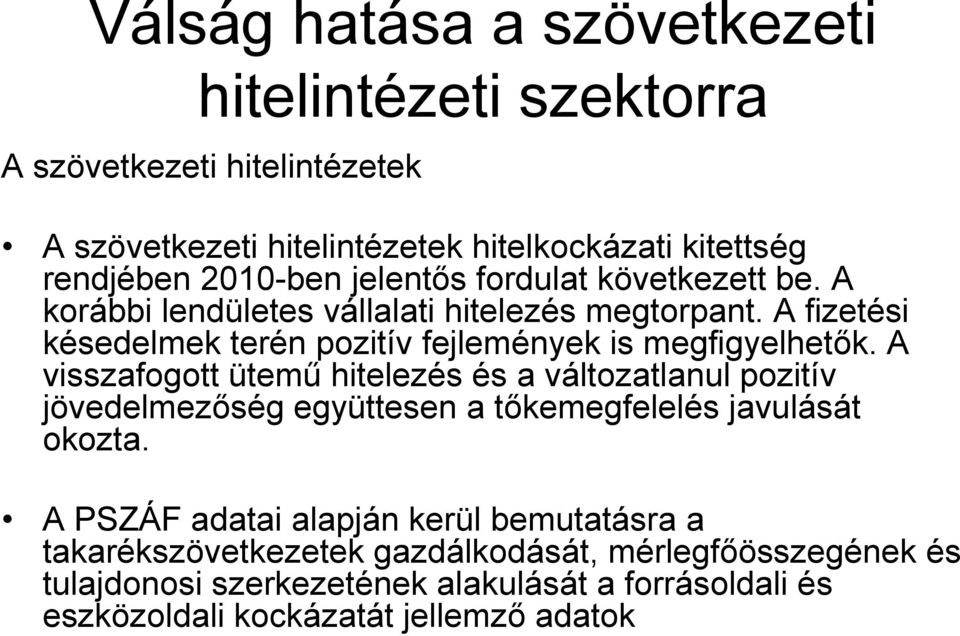 A visszafogott ütemű hitelezés és a változatlanul pozitív jövedelmezőség együttesen a tőkemegfelelés javulását okozta.