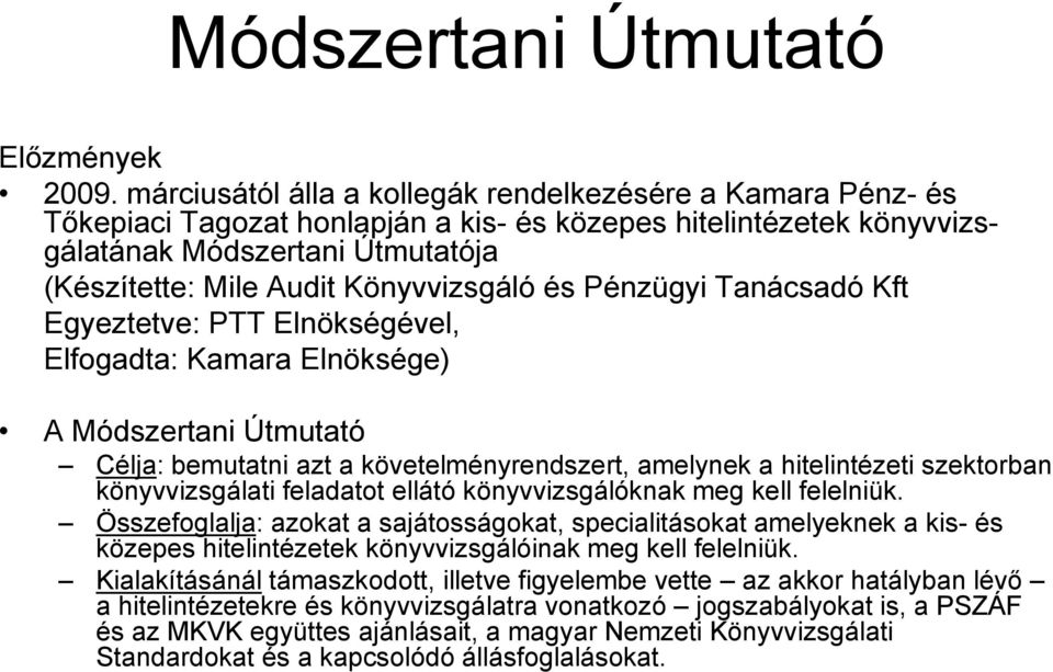 Könyvvizsgáló és Pénzügyi Tanácsadó Kft Egyeztetve: PTT Elnökségével, Elfogadta: Kamara Elnöksége) A Módszertani Útmutató Célja: bemutatni azt a követelményrendszert, amelynek a hitelintézeti