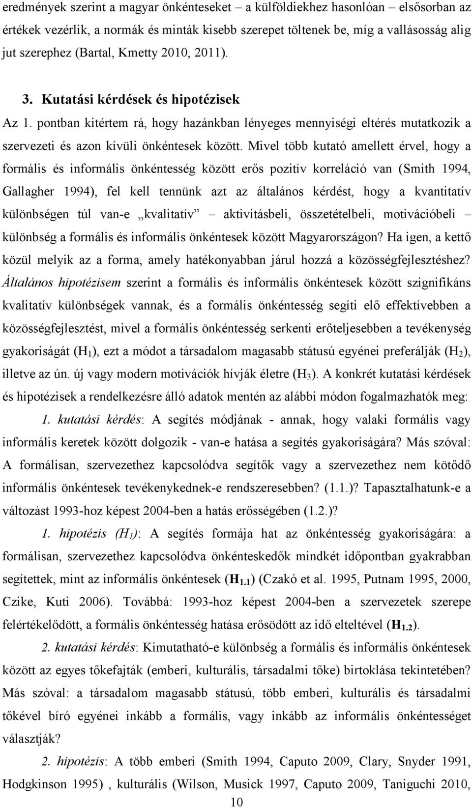 Mivel több kutató amellett érvel, hogy a formális és informális önkéntesség között erős pozitív korreláció van (Smith 1994, Gallagher 1994), fel kell tennünk azt az általános kérdést, hogy a