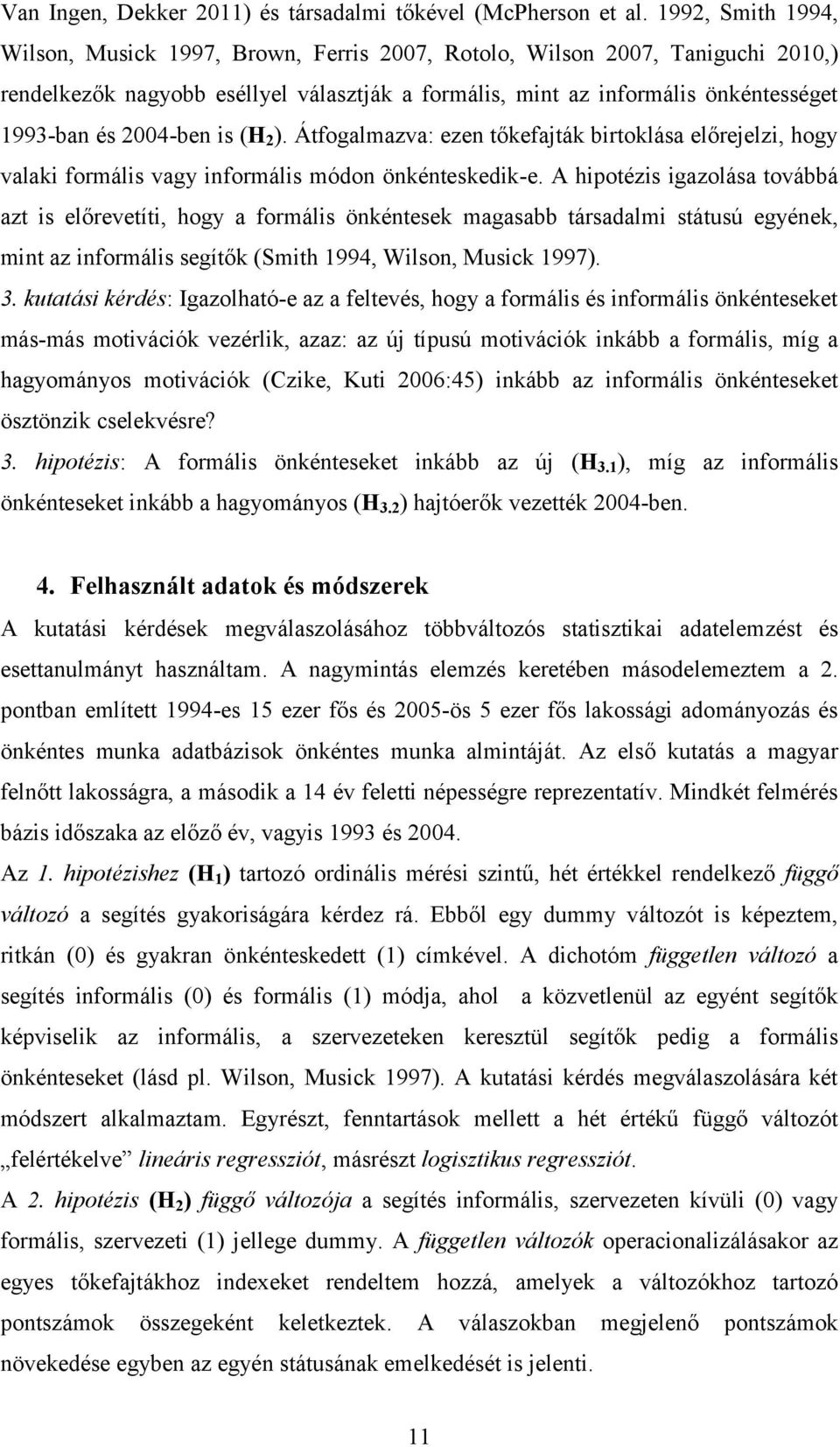 2004-ben is (H 2 ). Átfogalmazva: ezen tőkefajták birtoklása előrejelzi, hogy valaki formális vagy informális módon önkénteskedik-e.