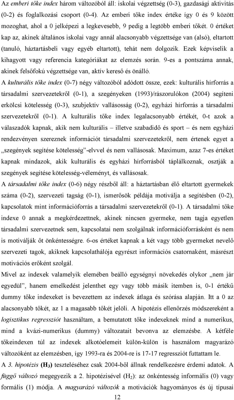 0 értéket kap az, akinek általános iskolai vagy annál alacsonyabb végzettsége van (alsó), eltartott (tanuló, háztartásbeli vagy egyéb eltartott), tehát nem dolgozik.