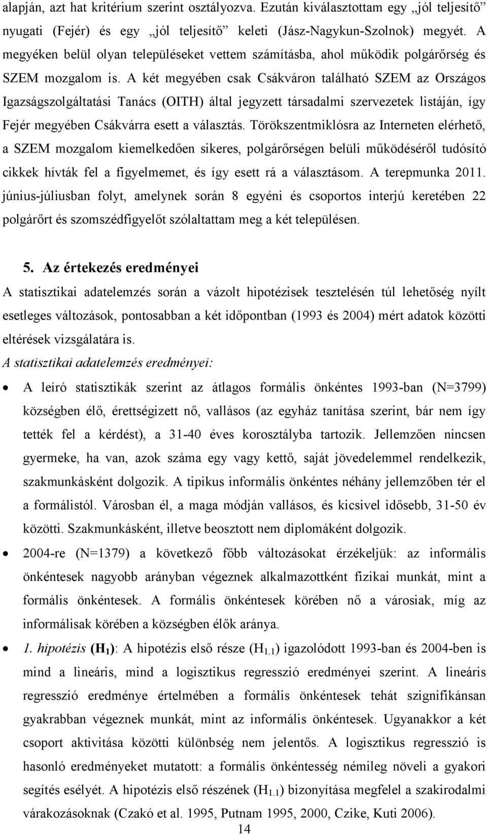 A két megyében csak Csákváron található SZEM az Országos Igazságszolgáltatási Tanács (OITH) által jegyzett társadalmi szervezetek listáján, így Fejér megyében Csákvárra esett a választás.