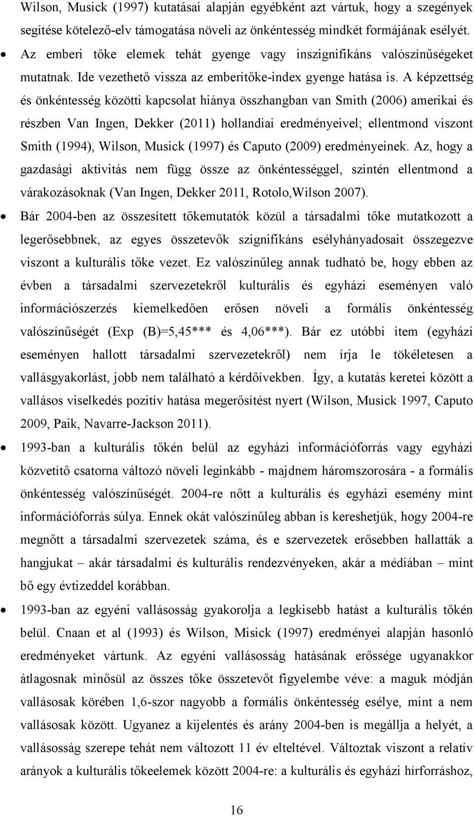 A képzettség és önkéntesség közötti kapcsolat hiánya összhangban van Smith (2006) amerikai és részben Van Ingen, Dekker (2011) hollandiai eredményeivel; ellentmond viszont Smith (1994), Wilson,