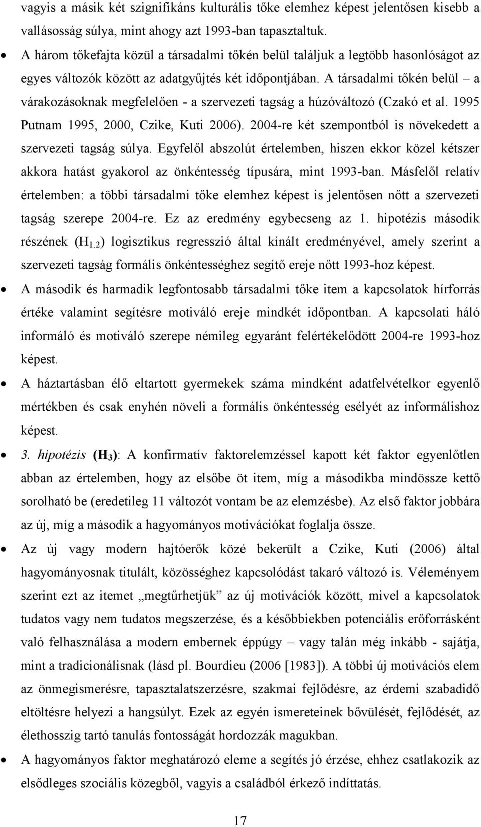 A társadalmi tőkén belül a várakozásoknak megfelelően - a szervezeti tagság a húzóváltozó (Czakó et al. 1995 Putnam 1995, 2000, Czike, Kuti 2006).