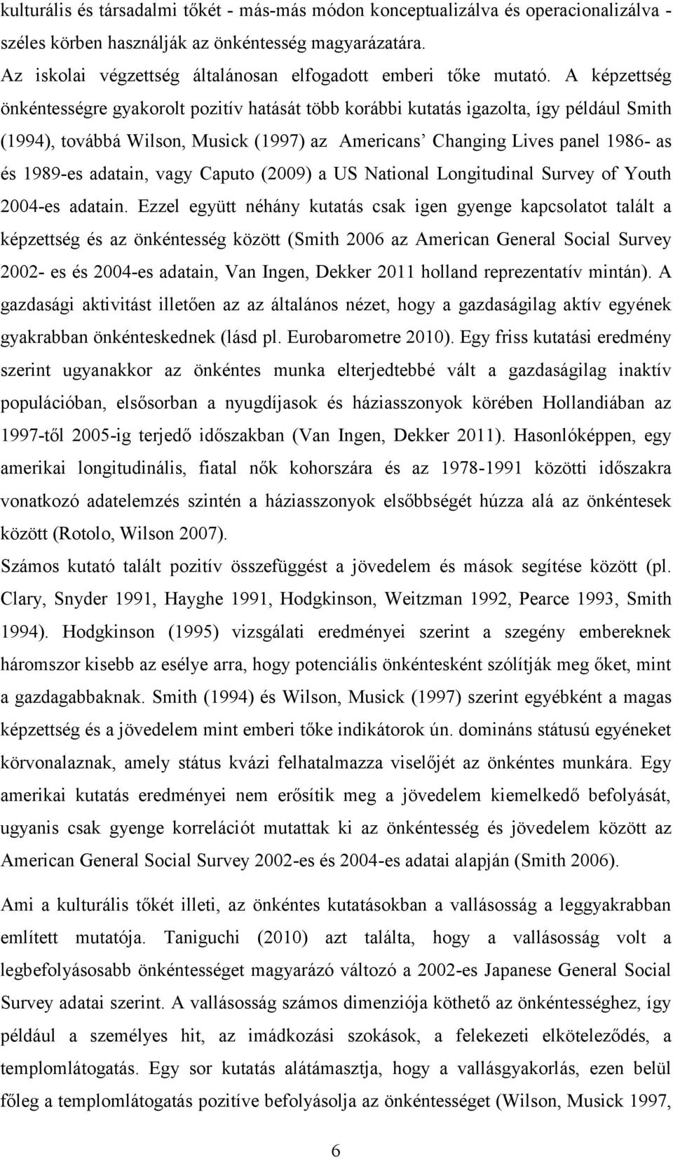 A képzettség önkéntességre gyakorolt pozitív hatását több korábbi kutatás igazolta, így például Smith (1994), továbbá Wilson, Musick (1997) az Americans Changing Lives panel 1986- as és 1989-es