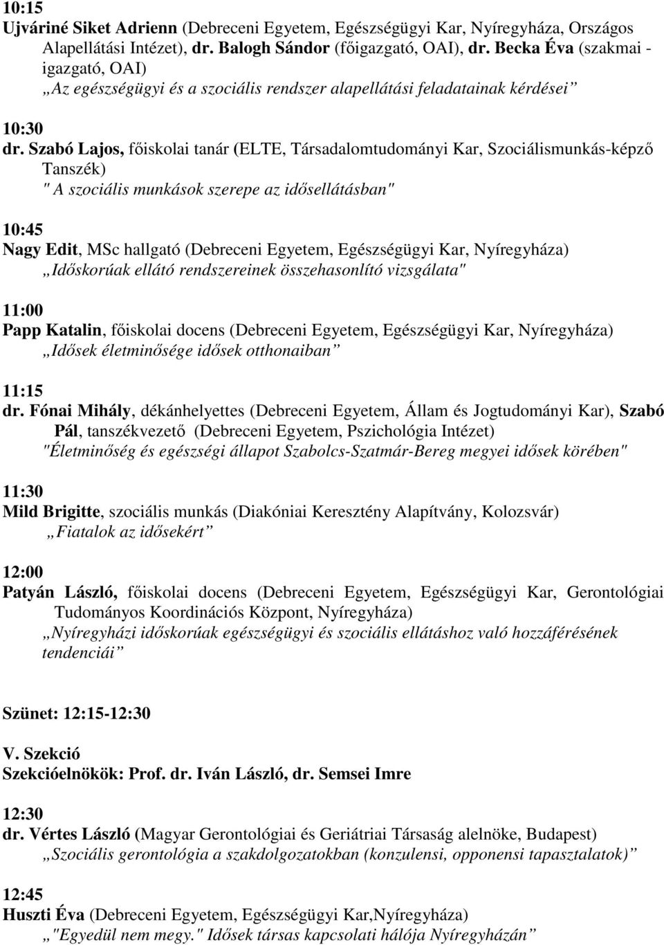 Szabó Lajos, fıiskolai tanár (ELTE, Társadalomtudományi Kar, Szociálismunkás-képzı Tanszék) " A szociális munkások szerepe az idısellátásban" 10:45 Nagy Edit, MSc hallgató (Debreceni Egyetem,