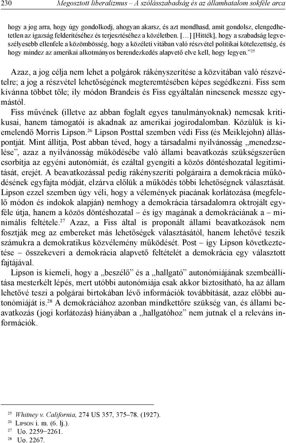 [ ] [Hitték], hogy a szabadság legveszélyesebb ellenfele a közömbösség, hogy a közéleti vitában való részvétel politikai kötelezettség, és hogy mindez az amerikai alkotmányos berendezkedés alapvető