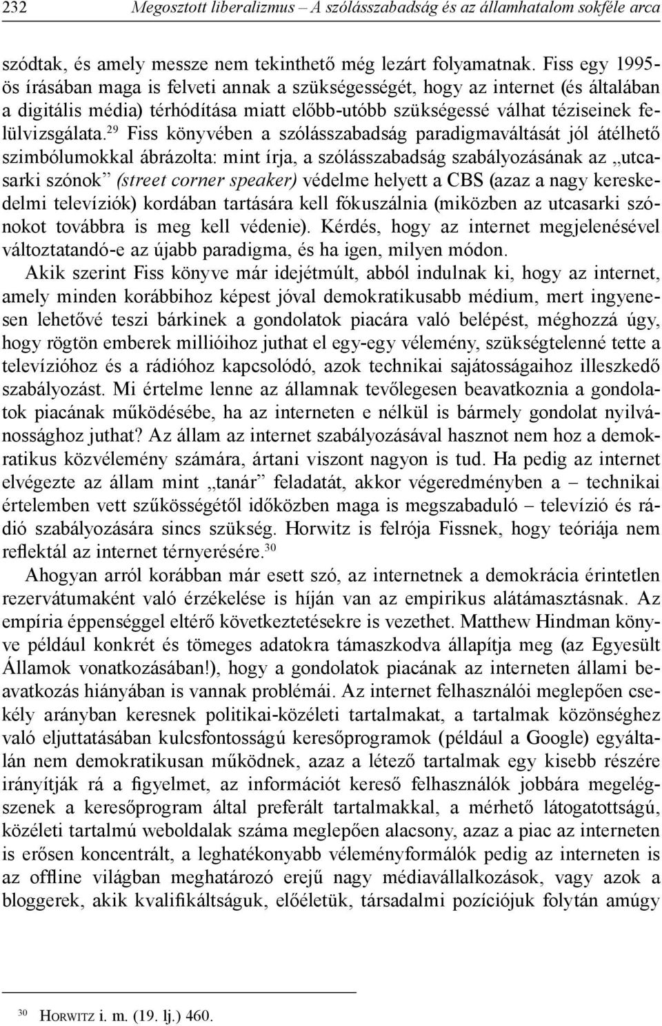 29 Fiss könyvében a szólásszabadság paradigmaváltását jól átélhető szimbólumokkal ábrázolta: mint írja, a szólásszabadság szabályozásának az utcasarki szónok (street corner speaker) védelme helyett a