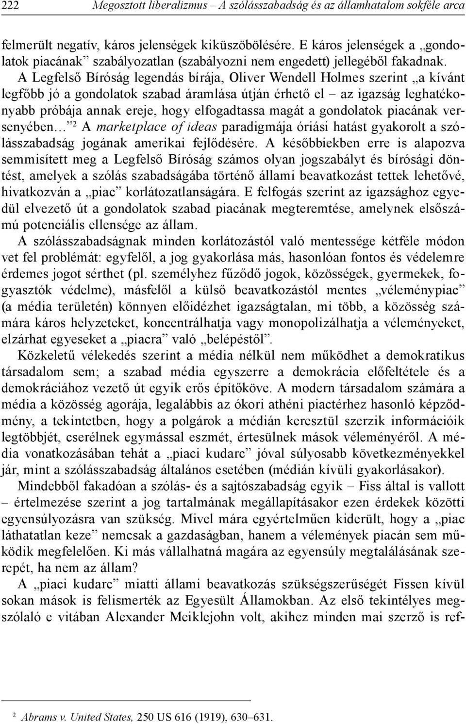 A Legfelső Bíróság legendás bírája, Oliver Wendell Holmes szerint a kívánt legfőbb jó a gondolatok szabad áramlása útján érhető el az igazság leghatékonyabb próbája annak ereje, hogy elfogadtassa