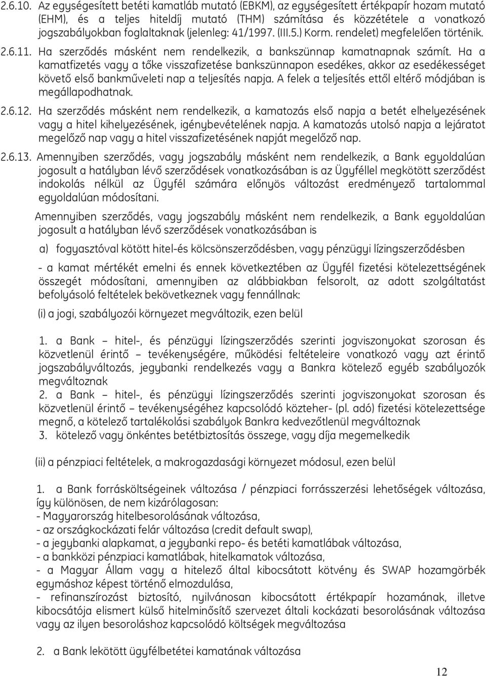 (jelenleg: 41/1997. (III.5.) Korm. rendelet) megfelelően történik. 2.6.11. Ha szerződés másként nem rendelkezik, a bankszünnap kamatnapnak számít.