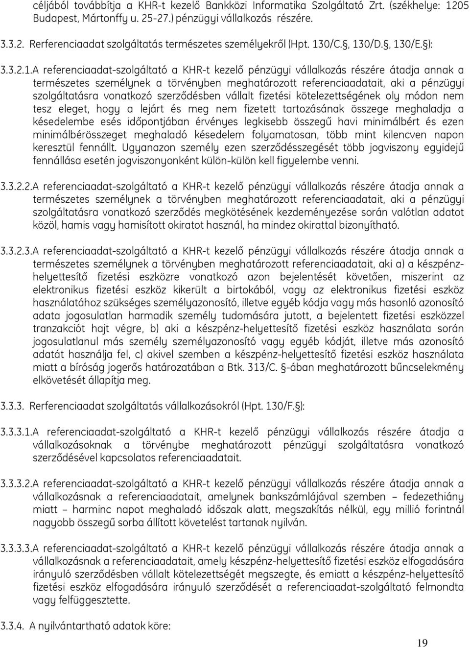 pénzügyi szolgáltatásra vonatkozó szerződésben vállalt fizetési kötelezettségének oly módon nem tesz eleget, hogy a lejárt és meg nem fizetett tartozásának összege meghaladja a késedelembe esés