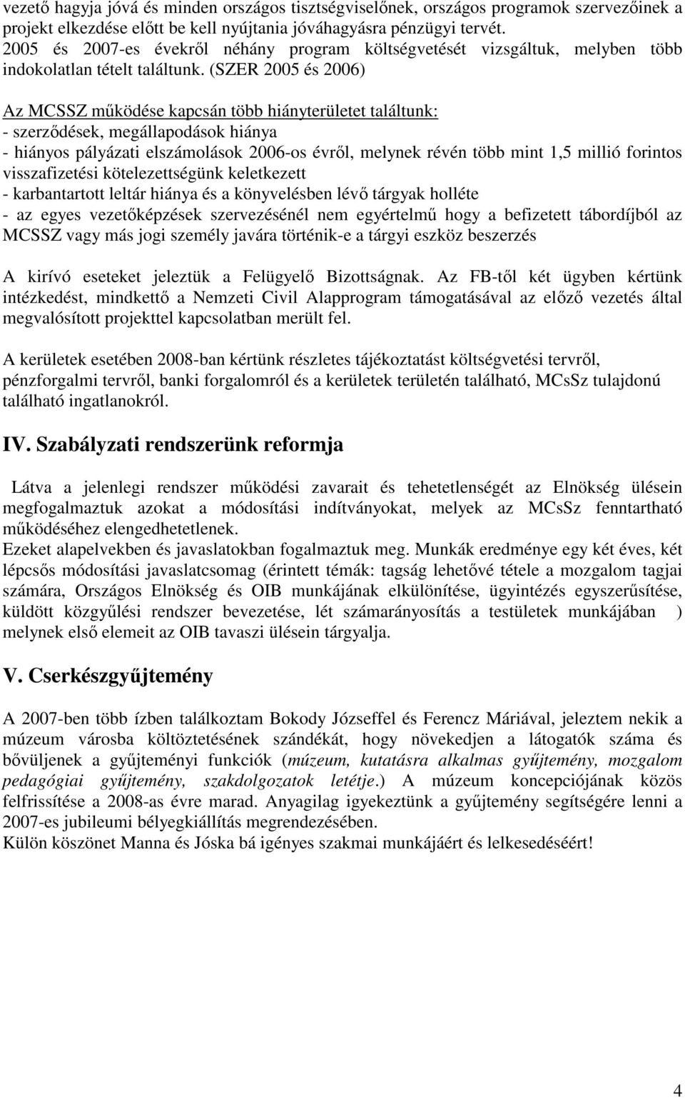 (SZER 2005 és 2006) Az MCSSZ működése kapcsán több hiányterületet találtunk: - szerződések, megállapodások hiánya - hiányos pályázati elszámolások 2006-os évről, melynek révén több mint 1,5 millió