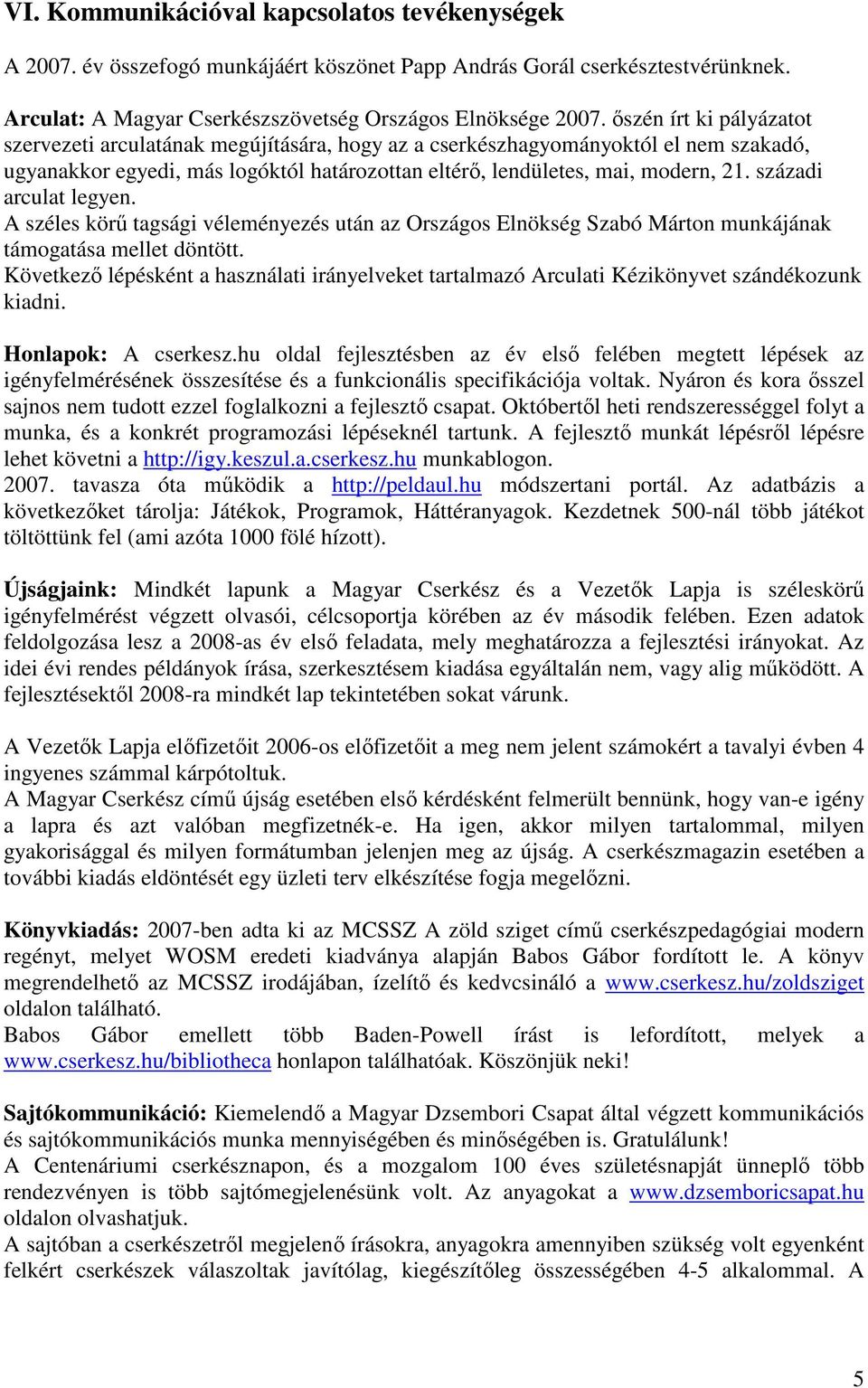 századi arculat legyen. A széles körű tagsági véleményezés után az Országos Elnökség Szabó Márton munkájának támogatása mellet döntött.