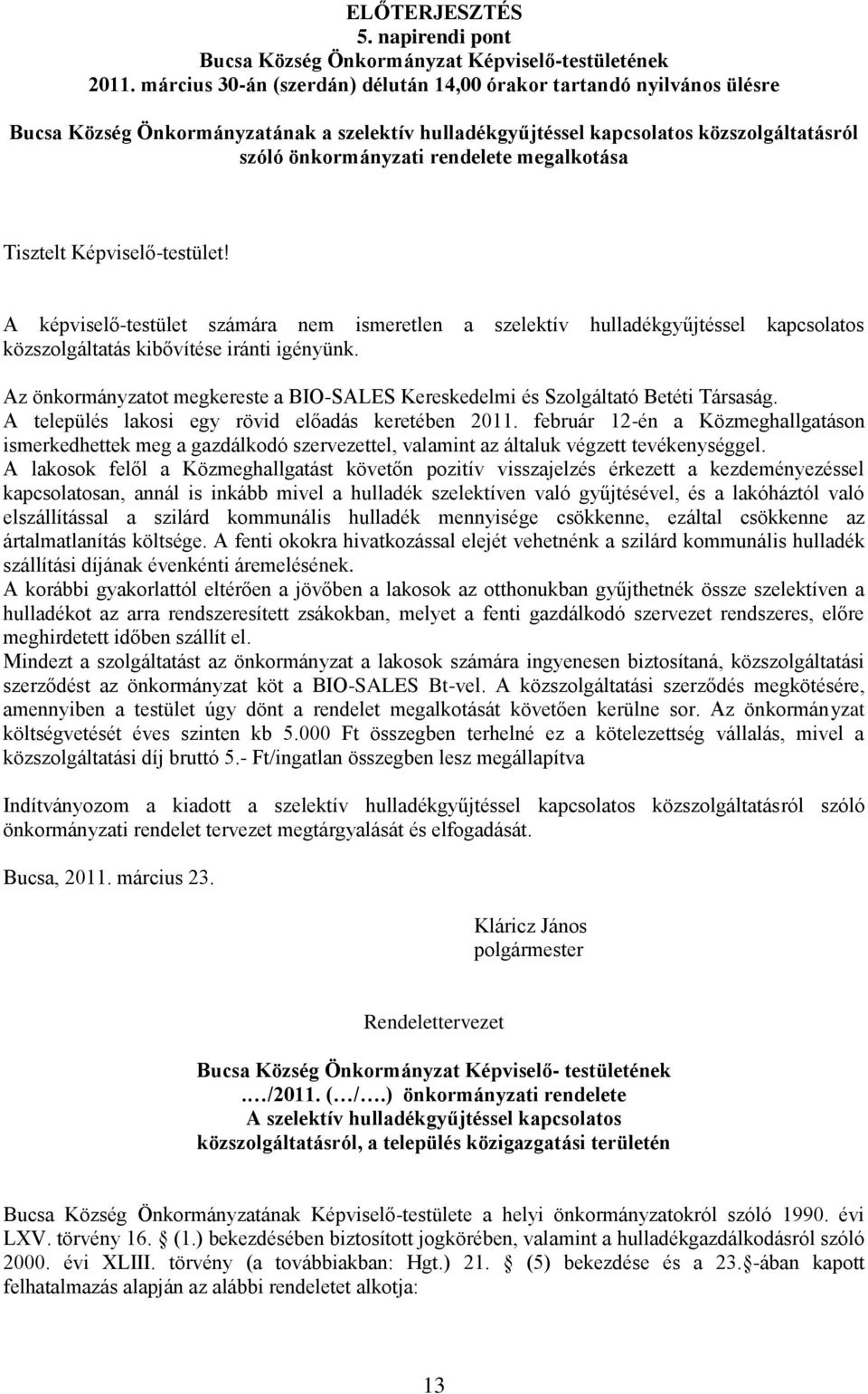 megalkotása Tisztelt Képviselő-testület! A képviselő-testület számára nem ismeretlen a szelektív hulladékgyűjtéssel kapcsolatos közszolgáltatás kibővítése iránti igényünk.