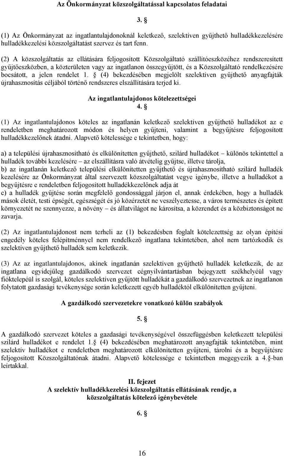 (2) A közszolgáltatás az ellátására feljogosított Közszolgáltató szállítóeszközéhez rendszeresített gyűjtőeszközben, a közterületen vagy az ingatlanon összegyűjtött, és a Közszolgáltató