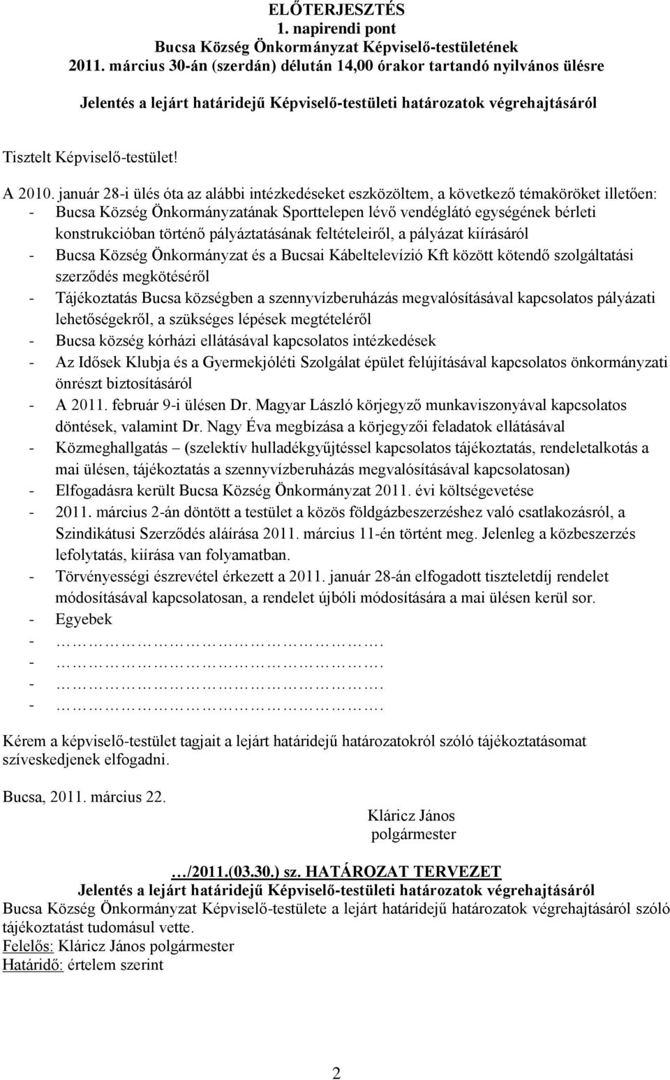 január 28-i ülés óta az alábbi intézkedéseket eszközöltem, a következő témaköröket illetően: - Bucsa Község Önkormányzatának Sporttelepen lévő vendéglátó egységének bérleti konstrukcióban történő