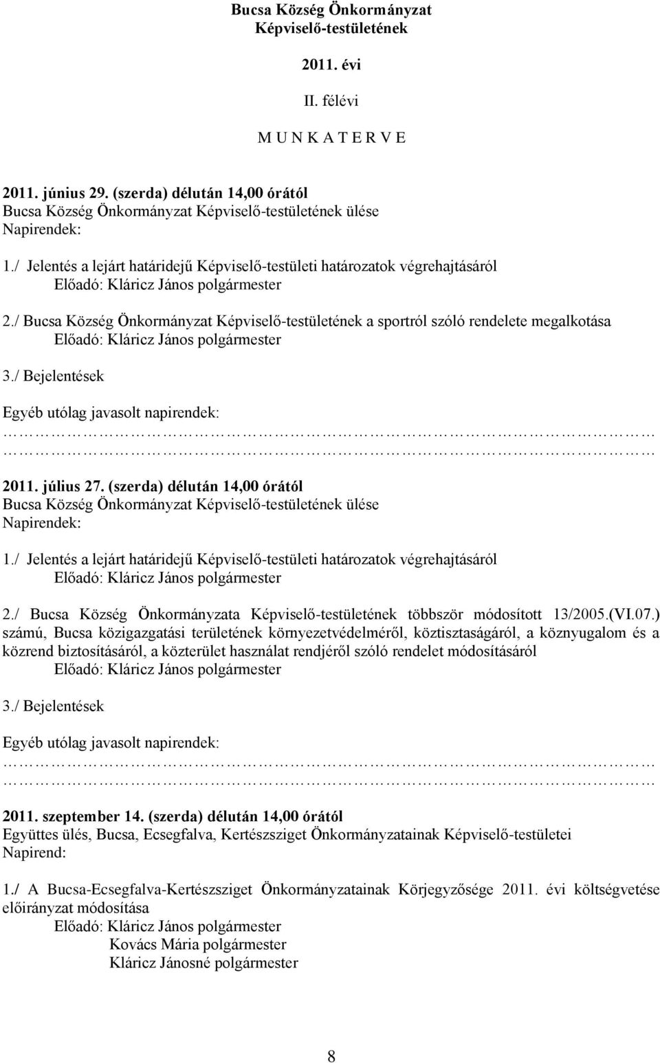 (szerda) délután 14,00 órától ülése 1./ Jelentés a lejárt határidejű Képviselő-testületi határozatok végrehajtásáról 2./ Bucsa Község Önkormányzata Képviselő-testületének többször módosított 13/2005.