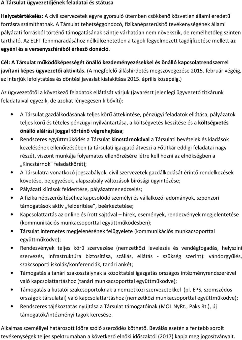 Az ELFT fennmaradásához nélkülözhetetlen a tagok fegyelmezett tagdíjfizetése mellett az egyéni és a versenyszférából érkező donáció.