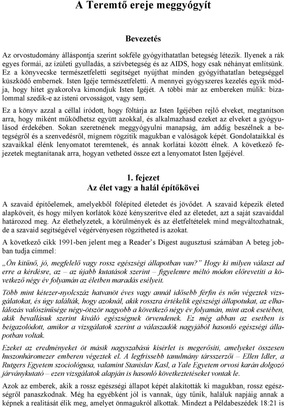 Ez a könyvecske természetfeletti segítséget nyújthat minden gyógyíthatatlan betegséggel küszködő embernek. Isten Igéje természetfeletti.