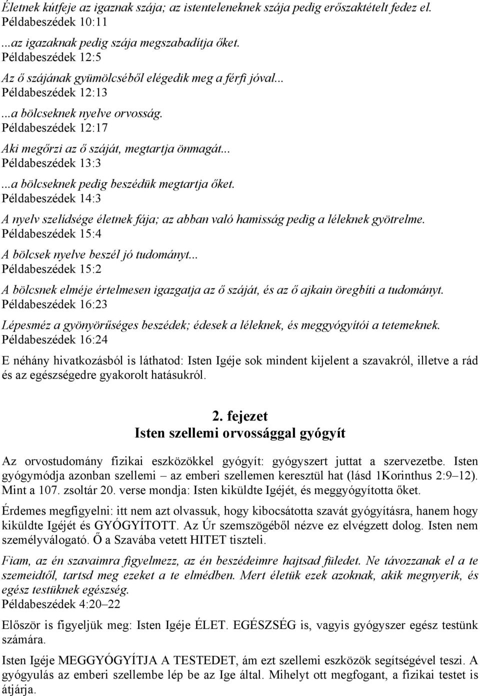 .. Példabeszédek 13:3...a bölcseknek pedig beszédük megtartja őket. Példabeszédek 14:3 A nyelv szelídsége életnek fája; az abban való hamisság pedig a léleknek gyötrelme.