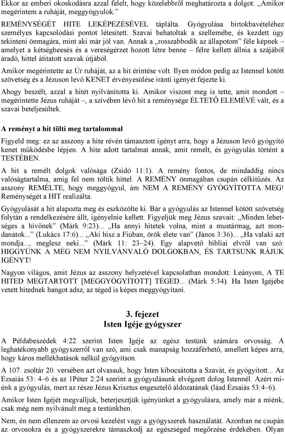 Annak a rosszabbodik az állapotom féle képnek amelyet a kétségbeesés és a vereségérzet hozott létre benne félre kellett állnia a szájából áradó, hittel átitatott szavak útjából.