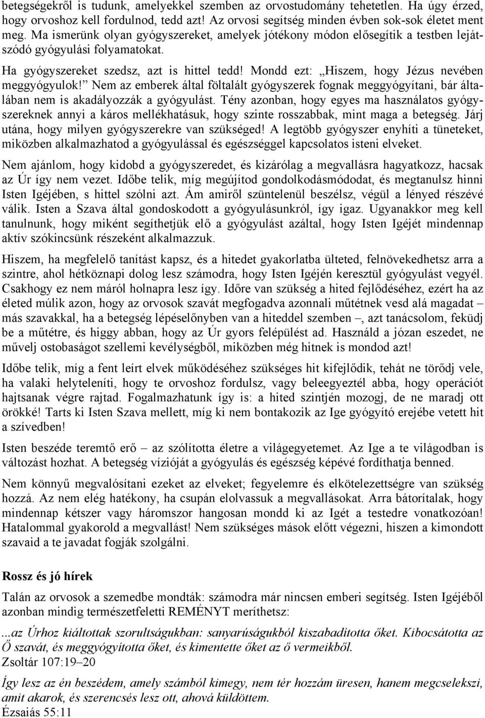 Mondd ezt: Hiszem, hogy Jézus nevében meggyógyulok! Nem az emberek által föltalált gyógyszerek fognak meggyógyítani, bár általában nem is akadályozzák a gyógyulást.